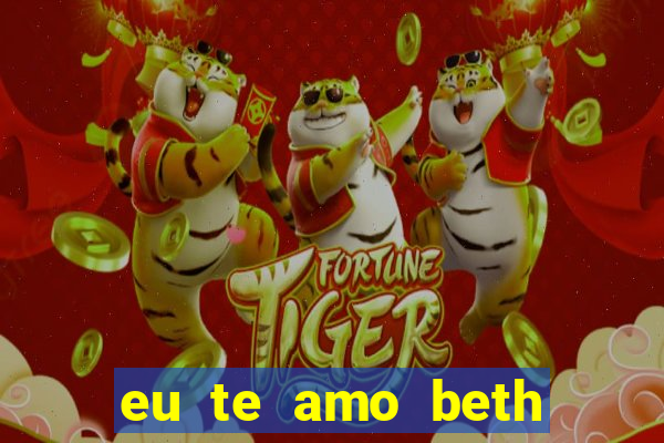 eu te amo beth cooper 2